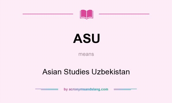 What does ASU mean? It stands for Asian Studies Uzbekistan