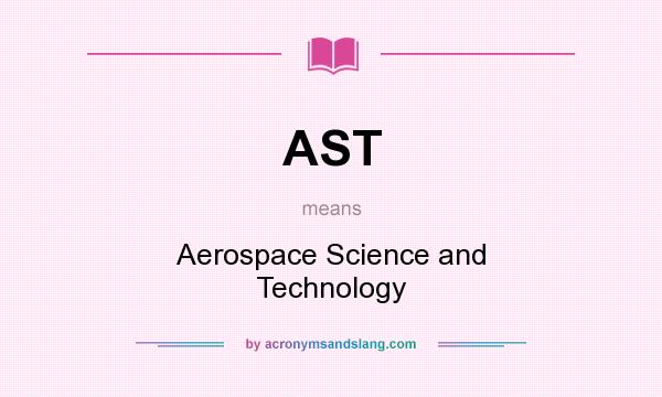 What does AST mean? It stands for Aerospace Science and Technology