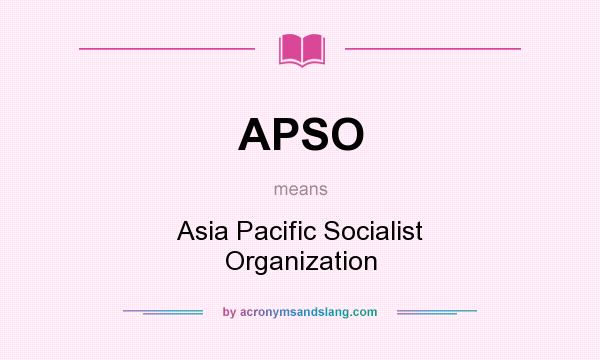 What does APSO mean? It stands for Asia Pacific Socialist Organization