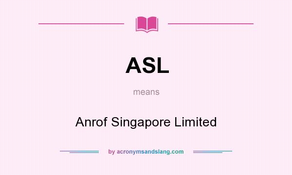 What does ASL mean? It stands for Anrof Singapore Limited