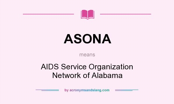 What does ASONA mean? It stands for AIDS Service Organization Network of Alabama