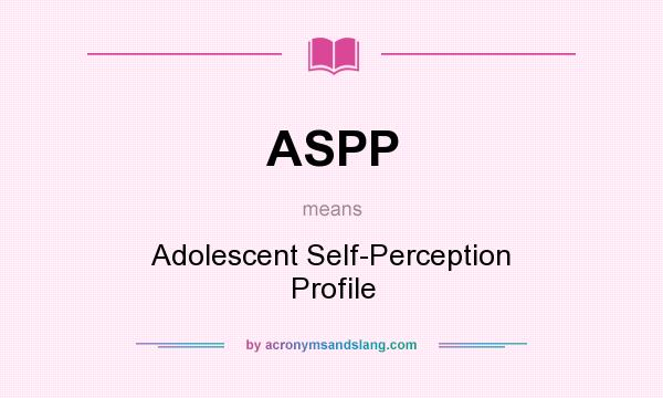 What does ASPP mean? It stands for Adolescent Self-Perception Profile