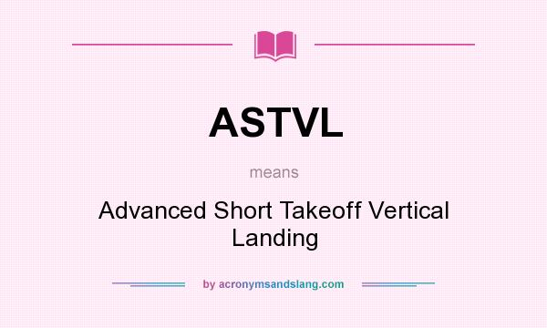 What does ASTVL mean? It stands for Advanced Short Takeoff Vertical Landing