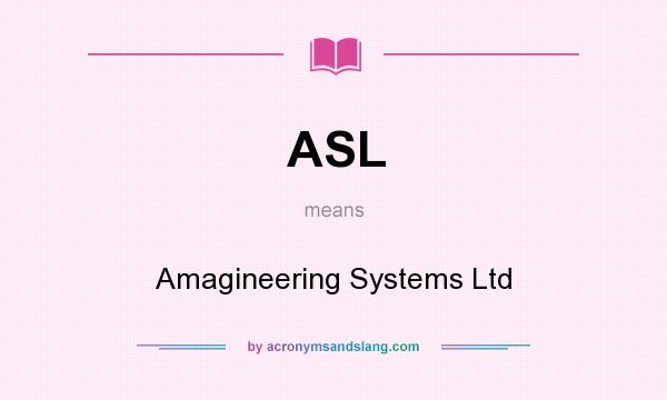 What does ASL mean? It stands for Amagineering Systems Ltd
