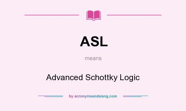 What does ASL mean? It stands for Advanced Schottky Logic