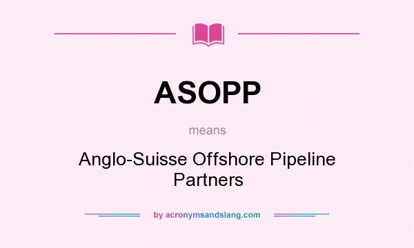 What does ASOPP mean? It stands for Anglo-Suisse Offshore Pipeline Partners