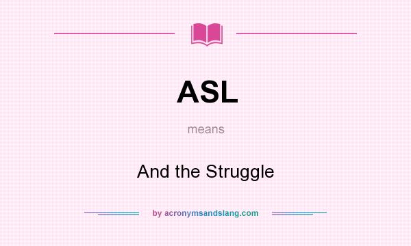 What does ASL mean? It stands for And the Struggle