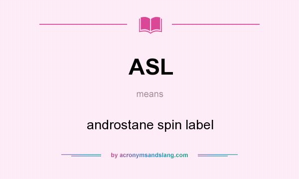 What does ASL mean? It stands for androstane spin label