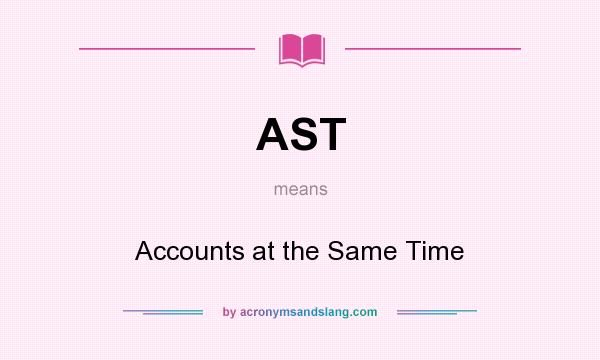 What does AST mean? It stands for Accounts at the Same Time