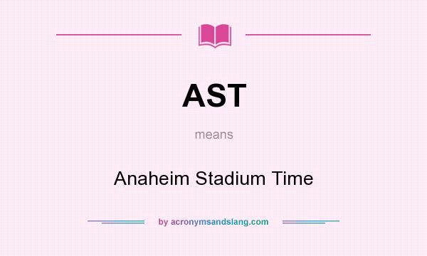 What does AST mean? It stands for Anaheim Stadium Time