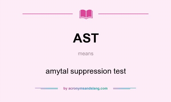 What does AST mean? It stands for amytal suppression test