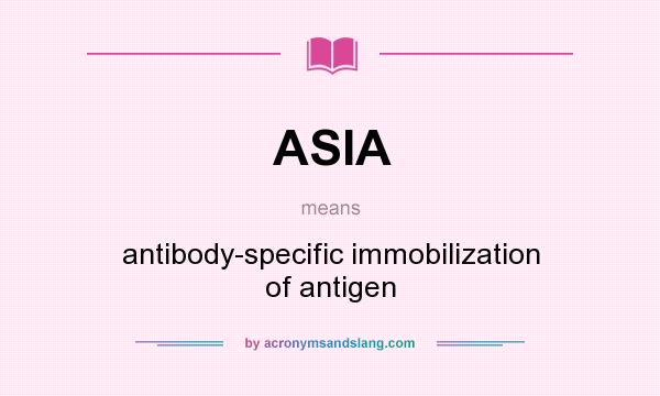 What does ASIA mean? It stands for antibody-specific immobilization of antigen