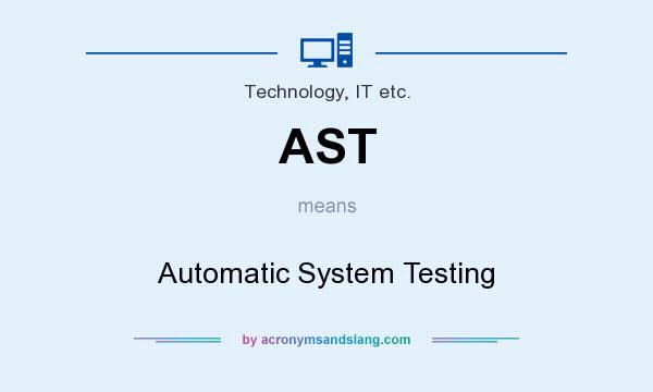 What does AST mean? It stands for Automatic System Testing