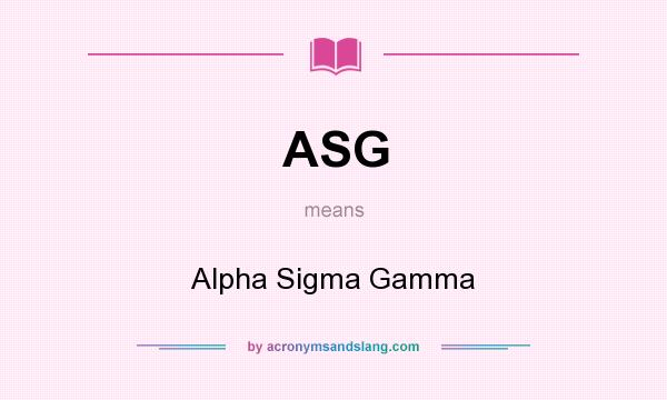 What does ASG mean? It stands for Alpha Sigma Gamma