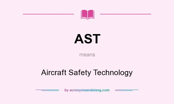 What does AST mean? It stands for Aircraft Safety Technology