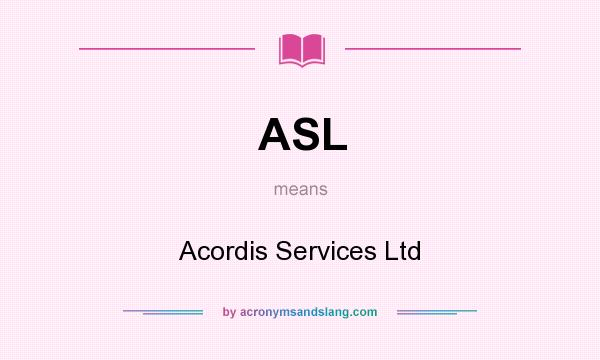 What does ASL mean? It stands for Acordis Services Ltd