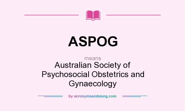 What does ASPOG mean? It stands for Australian Society of Psychosocial Obstetrics and Gynaecology