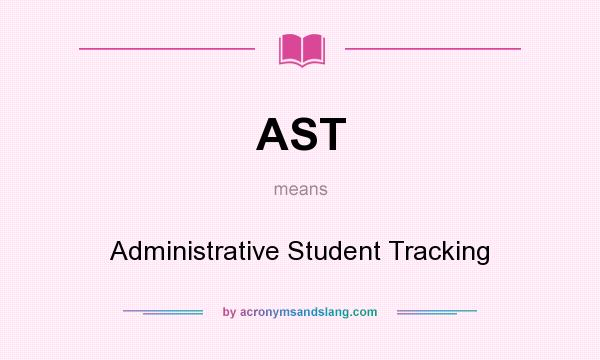 What does AST mean? It stands for Administrative Student Tracking