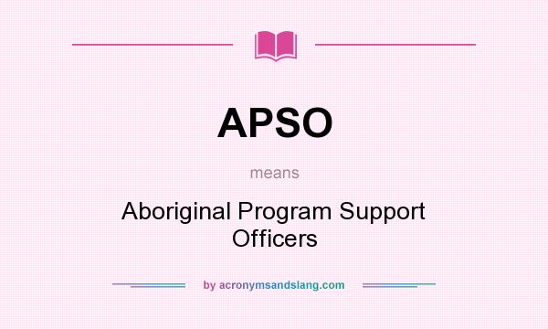 What does APSO mean? It stands for Aboriginal Program Support Officers