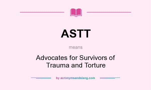 What does ASTT mean? It stands for Advocates for Survivors of Trauma and Torture