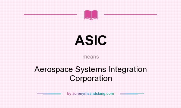 What does ASIC mean? It stands for Aerospace Systems Integration Corporation