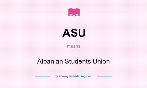 What does ASU mean? It stands for Albanian Students Union