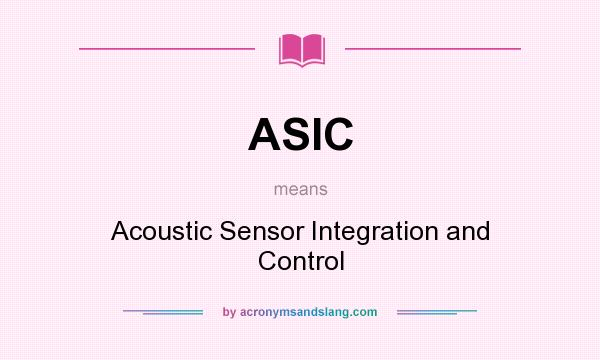 What does ASIC mean? It stands for Acoustic Sensor Integration and Control