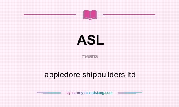 What does ASL mean? It stands for appledore shipbuilders ltd