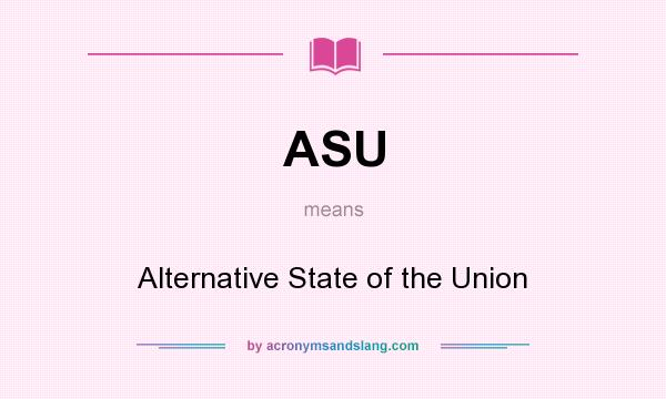 What does ASU mean? It stands for Alternative State of the Union
