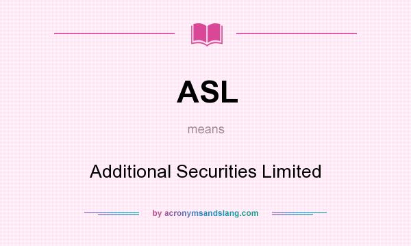 What does ASL mean? It stands for Additional Securities Limited