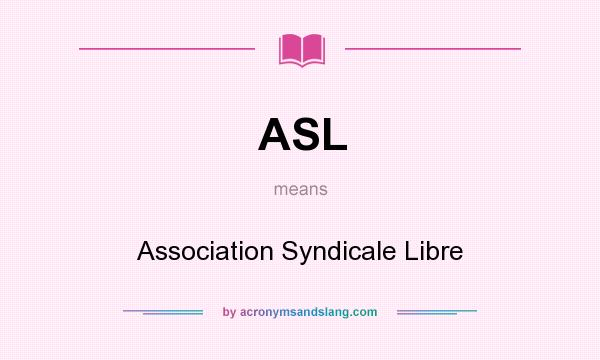 What does ASL mean? It stands for Association Syndicale Libre