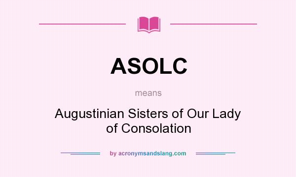 What does ASOLC mean? It stands for Augustinian Sisters of Our Lady of Consolation