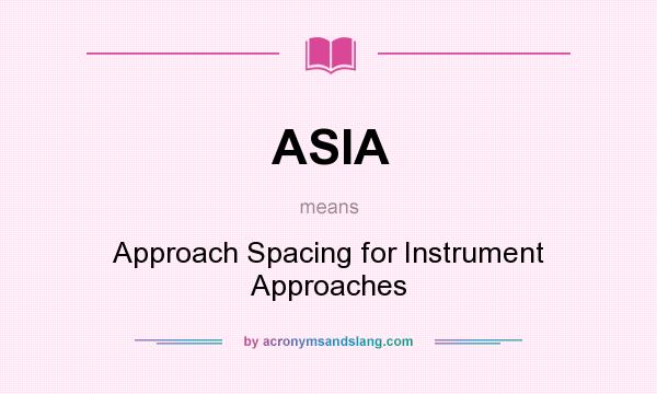 What does ASIA mean? It stands for Approach Spacing for Instrument Approaches