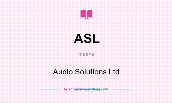 What does ASL mean? It stands for Audio Solutions Ltd