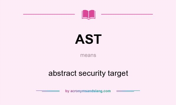 What does AST mean? It stands for abstract security target