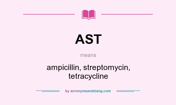 What does AST mean? It stands for ampicillin, streptomycin, tetracycline
