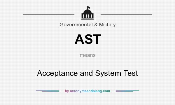 What does AST mean? It stands for Acceptance and System Test