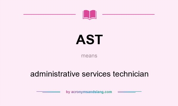 What does AST mean? It stands for administrative services technician