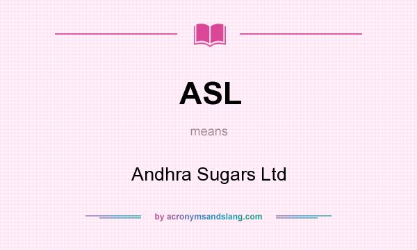 What does ASL mean? It stands for Andhra Sugars Ltd