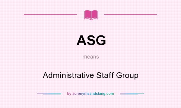 What does ASG mean? It stands for Administrative Staff Group