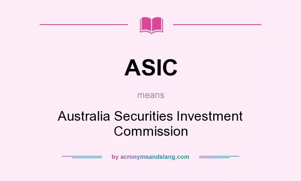 What does ASIC mean? It stands for Australia Securities Investment Commission