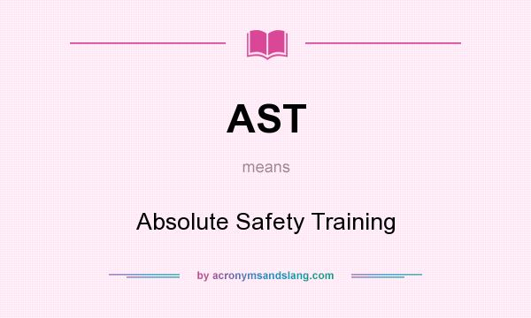 What does AST mean? It stands for Absolute Safety Training