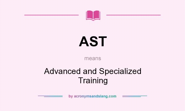 What does AST mean? It stands for Advanced and Specialized Training