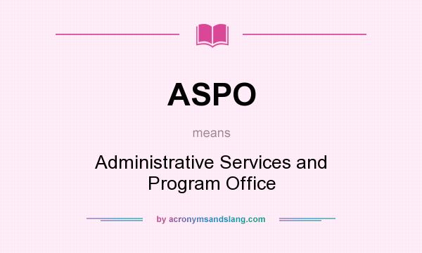 What does ASPO mean? It stands for Administrative Services and Program Office