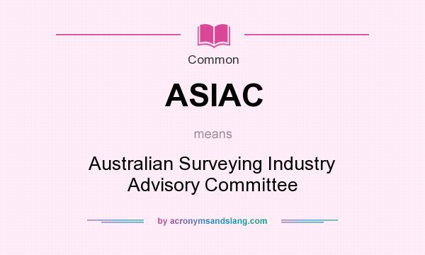 What does ASIAC mean? It stands for Australian Surveying Industry Advisory Committee