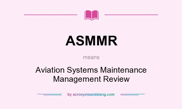 What does ASMMR mean? It stands for Aviation Systems Maintenance Management Review