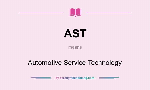 What does AST mean? It stands for Automotive Service Technology