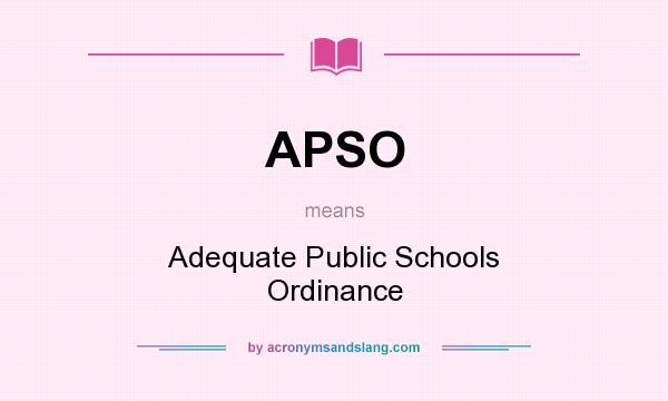 What does APSO mean? It stands for Adequate Public Schools Ordinance