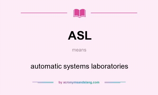 What does ASL mean? It stands for automatic systems laboratories