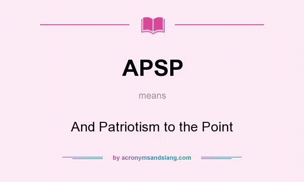 What does APSP mean? It stands for And Patriotism to the Point